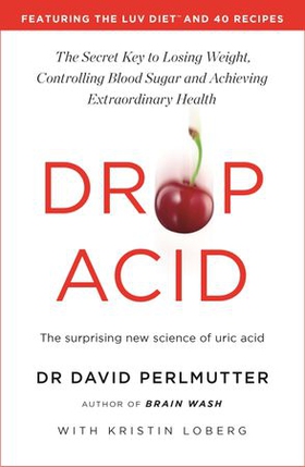 Drop Acid - The Surprising New Science of Uric Acid - The Key to Losing Weight, Controlling Blood Sugar and Achieving Extraordinary Health (ebok) av David Perlmutter