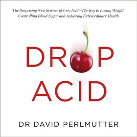 Drop Acid - The Surprising New Science of Uric Acid - The Key to Losing Weight, Controlling Blood Sugar and Achieving Extraordinary Health (lydbok) av David Perlmutter