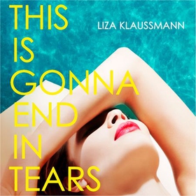 This is Gonna End in Tears - The novel that makes a summer (lydbok) av Liza Klaussmann