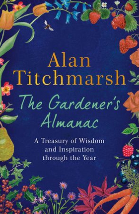 The Gardener's Almanac - A stunning month-by-month treasury of gardening wisdom and inspiration from the nation's best-loved gardener (ebok) av Alan Titchmarsh