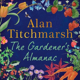 The Gardener's Almanac - A stunning month-by-month treasury of gardening wisdom and inspiration from the nation's best-loved gardener (lydbok) av Alan Titchmarsh