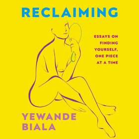 Reclaiming - Essays on finding yourself one piece at a time 'Yewande offers piercing honesty... a must-read book for anyone who has been on social media.'- The Skinny (lydbok) av Yewande Biala