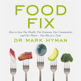 Food Fix - How to Save Our Health, Our Economy, Our Communities and Our Planet - One Bite at a Time (lydbok) av Mark Hyman
