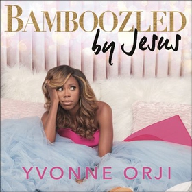 Bamboozled by Jesus - How God Tricked Me into the Life of My Dreams (lydbok) av Yvonne Orji