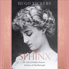 The Sphinx - The Life of Gladys Deacon - Duchess of Marlborough (lydbok) av Hugo Vickers
