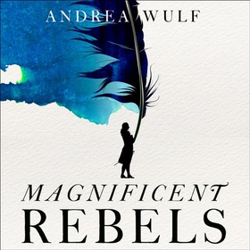 Magnificent Rebels - The First Romantics and the Invention of the Self (lydbok) av Andrea Wulf