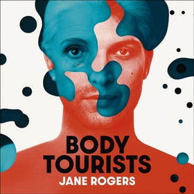 Body Tourists - The gripping, thought-provoking new novel from the Booker-longlisted author of The Testament of Jessie Lamb (lydbok) av Jane Rogers