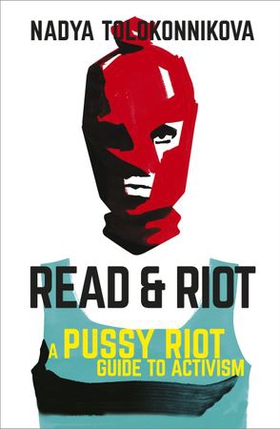 Read and Riot - A pussy riot guide to activism (ebok) av Nadya Tolokonnikova