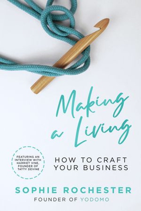 Making a Living *CREATIVE BOOK AWARDS 2024 HIGHLY COMMENDED* - How to Craft Your Business (ebok) av Sophie Rochester