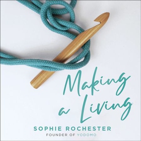 Making a Living *CREATIVE BOOK AWARDS 2024 HIGHLY COMMENDED* - How to Craft Your Business (lydbok) av Sophie Rochester