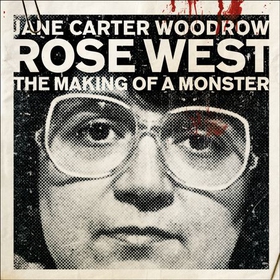 ROSE WEST: The Making of a Monster (lydbok) av Jane Carter Woodrow