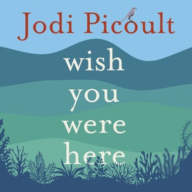 Wish You Were Here - a completely gripping, unputdownable novel from bestselling author of Mad Honey (lydbok) av Jodi Picoult