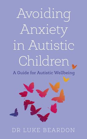Avoiding Anxiety in Autistic Children - A Guide for Autistic Wellbeing (ebok) av Luke Beardon