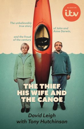 The Thief, His Wife and The Canoe - The true story of Anne Darwin and 'Canoe Man' John (ebok) av David Leigh