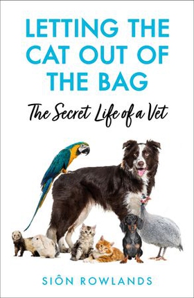 Letting the Cat out of the Bag - the secret life of a vet (ebok) av Siôn Rowlands
