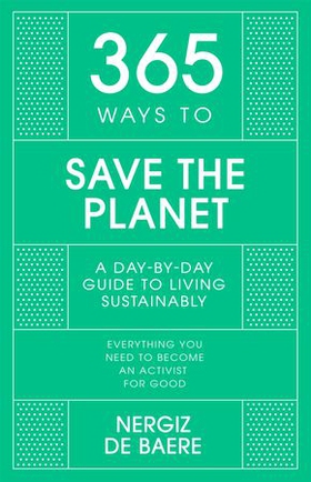 365 Ways to Save the Planet - A Day-by-day Guide to Living Sustainably (ebok) av Nergiz De Baere