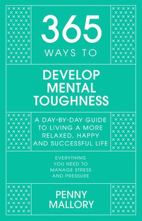 365 Ways to Develop Mental Toughness - A Day-by-day Guide to Living a Happier and More Successful Life (ebok) av Penny Mallory