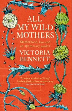 All My Wild Mothers - Motherhood, loss and an apothecary garden (ebok) av Victoria Bennett