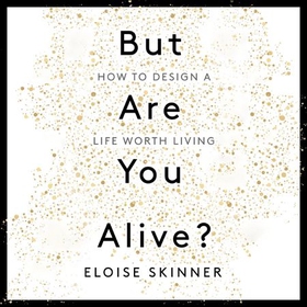 But Are You Alive? - How to Design a Life Worth Living (lydbok) av Eloise Skinner