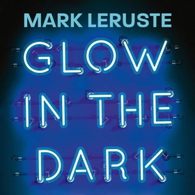Glow In The Dark - How Sharing Your Personal Story Can Transform Your Business and Change Your Life (lydbok) av Mark Leruste