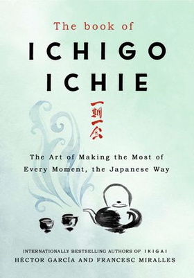 The Book of Ichigo Ichie - The Art of Making the Most of Every Moment, the Japanese Way (ebok) av Francesc Miralles
