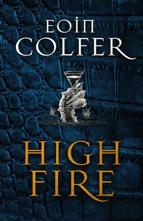 Highfire - An absolutely thrilling, addictive, explosive page-turning fantasy adventure (ebok) av Eoin Colfer