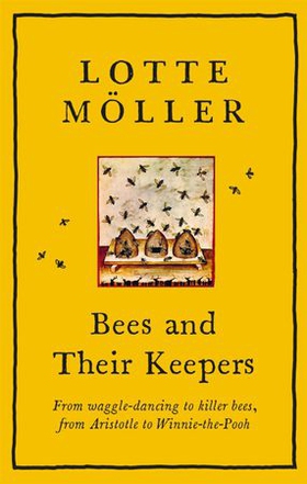 Bees and Their Keepers - From waggle-dancing to killer bees, from Aristotle to Winnie-the-Pooh (ebok) av Lotte Möller