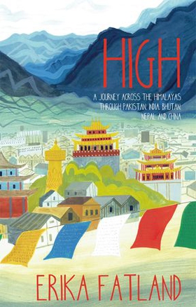 High - A Journey Across the Himalayas Through Pakistan, India, Bhutan, Nepal and China (ebok) av Erika Fatland