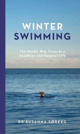 Winter Swimming - The Nordic Way Towards a Healthier and Happier Life (ebok) av Susanna Søberg