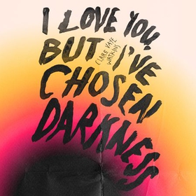 I Love You But I've Chosen Darkness