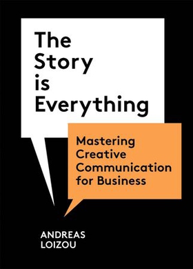 The Story is Everything - Mastering Creative Communication for Business (ebok) av Andreas Loizou