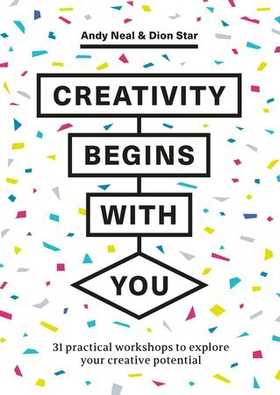 Creativity Begins With You - 31 Practical Workshops to Explore Your Creative Potential (ebok) av Andy Neal