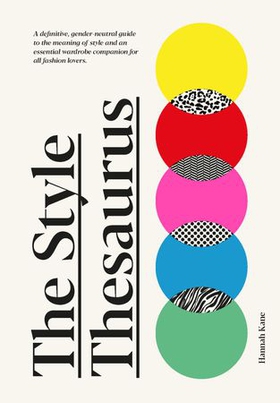 The Style Thesaurus - A definitive, gender-neutral guide to the meaning of style and an essential wardrobe companion for all fashion lovers (ebok) av Hannah Kane
