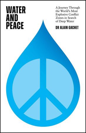 Water and Peace - A journey through the world's most explosive conflict zones in search of deep water (ebok) av Alain Gachet