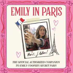 Emily in Paris: Paris, J’Adore! - The Official Authorized Companion (lydbok) av Emily in Paris