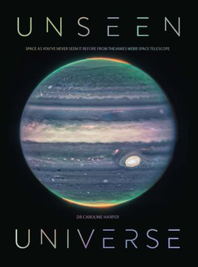 Unseen Universe - New secrets of the cosmos revealed by the James Webb Space Telescope (ebok) av Caroline Harper