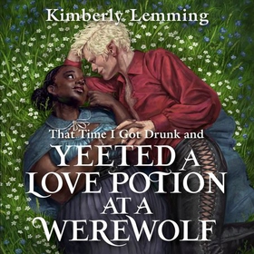 That Time I Got Drunk And Yeeted A Love Potion At A Werewolf