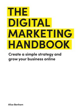 The Digital Marketing Handbook - Create a simple strategy and grow your business online (ebok) av Alice Benham