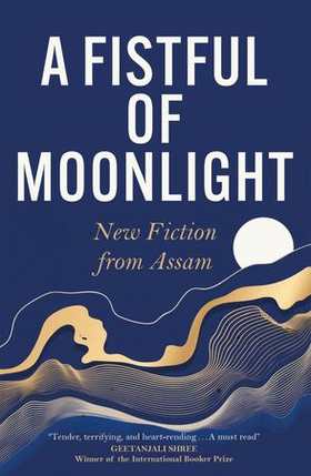 A Fistful of Moonlight - New fiction from Assam (ebok) av Various authors