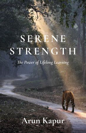 Serene Strength - The Power of Lifelong Learning (ebok) av Arun Kapur