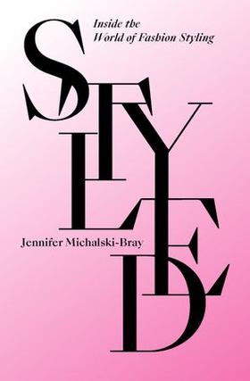 Styled - Inside the World of Fashion Styling (ebok) av Jennifer Michalski-Bray