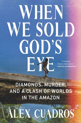 When We Sold God's Eye - Diamonds, Murder, and a Clash of Worlds in the Amazon (ebok) av Alex Cuadros