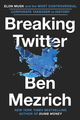 Breaking Twitter - Elon Musk and the Most Controversial Corporate Takeover in History (ebok) av Ben Mezrich