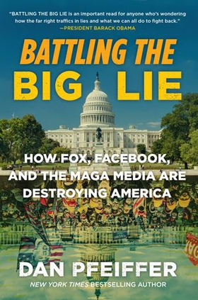 Battling the Big Lie - How Fox, Facebook, and the MAGA Media Are Destroying America (ebok) av Dan Pfeiffer