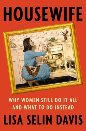 Housewife - Why Women Still Do It All and What to Do Instead (ebok) av Ukjent