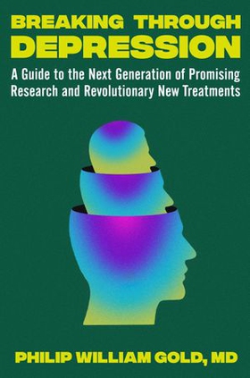 Breaking Through Depression - A Guide to the Next Generation of Promising Research and Revolutionary New Treatments (ebok) av Philip William Gold