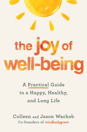 The Joy of Well-Being - A Practical Guide to a Happy, Healthy, and Long Life (ebok) av Colleen Wachob