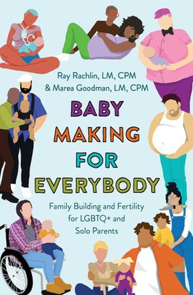 Baby Making for Everybody - Family Building and Fertility for LGBTQ+ and Solo Parents (ebok) av Goodman, LM, CPM, Marea
