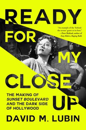 Ready for My Closeup - The Making of Sunset Boulevard and the Dark Side of the Hollywood Dream (ebok) av David M. Lubin