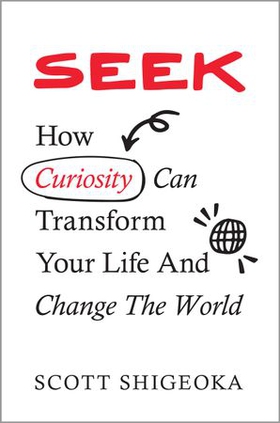 Seek - How Curiosity Can Transform Your Life and Change the World (ebok) av Scott Shigeoka